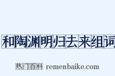 和陶渊明归去来组词是什么意思的图片